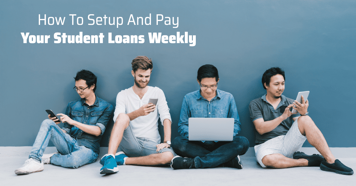 How To Set Up And Pay Your Student Loans Weekly