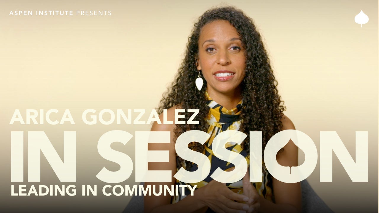 In Session: Arica Gonzalez – The Aspen Institute